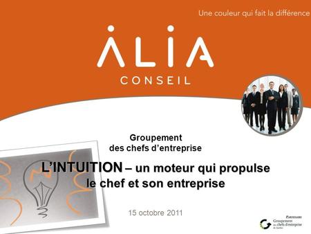Groupement des chefs dentreprise 15 octobre 2011 LINTUITION – un moteur qui propulse le chef et son entreprise.