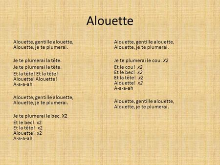 Alouette Alouette, gentille alouette, Alouette, je te plumerai.