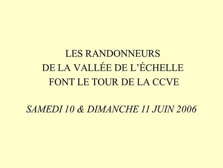 LES RANDONNEURS DE LA VALLÉE DE LÉCHELLE FONT LE TOUR DE LA CCVE SAMEDI 10 & DIMANCHE 11 JUIN 2006.