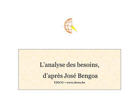 L’analyse des besoins, d’après José Bengoa ITECO – www.iteco.be.