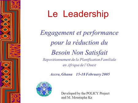 Le Leadership Engagement et performance pour la réduction du Besoin Non Satisfait Repositionnement de la Planification Familiale en Afrique de lOuest Accra,