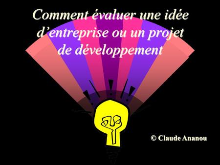 Comment évaluer une idée dentreprise ou un projet de développement © Claude Ananou.