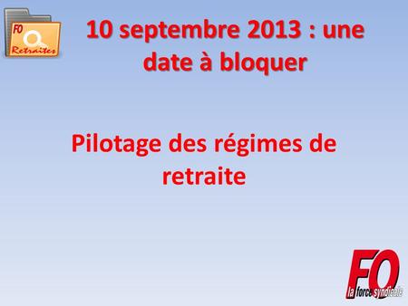 10 septembre 2013 : une date à bloquer Pilotage des régimes de retraite.
