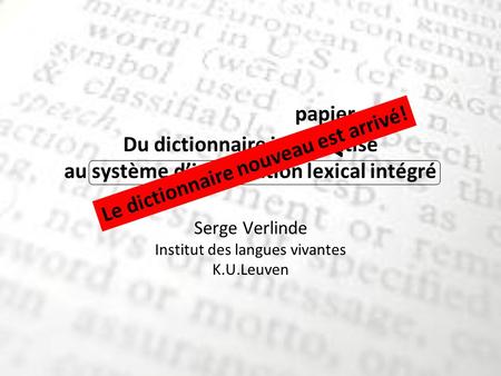 Du dictionnaire informatisé au système dinformation lexical intégré Serge Verlinde Institut des langues vivantes K.U.Leuven X papier Le dictionnaire nouveau.