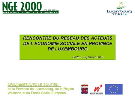 ORGANISEE AVEC LE SOUTIEN de la Province de Luxembourg, de la Région Wallonne et du Fonds Social Européen RENCONTRE DU RESEAU DES ACTEURS DE LECONOMIE.