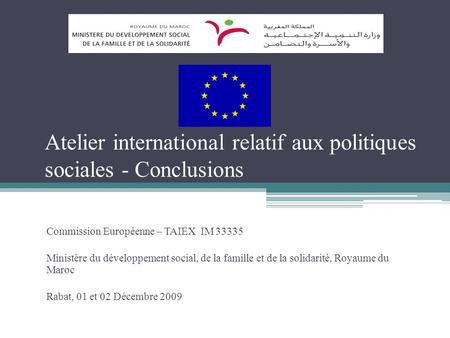 Atelier international relatif aux politiques sociales - Conclusions Commission Européenne – TAIEX IM 33335 Ministère du développement social, de la famille.