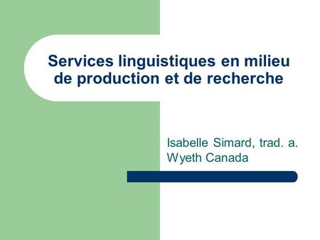 Services linguistiques en milieu de production et de recherche Isabelle Simard, trad. a. Wyeth Canada.