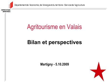 Agritourisme en Valais Bilan et perspectives Martigny - 5.10.2009 Département de léconomie, de lénergie et du territoire - Service de lagriculture.