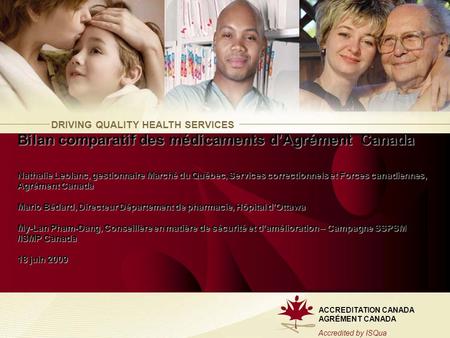 DRIVING QUALITY HEALTH SERVICES ACCREDITATION CANADA AGRÉMENT CANADA Accredited by ISQua Bilan comparatif des médicaments dAgrément Canada Nathalie Leblanc,