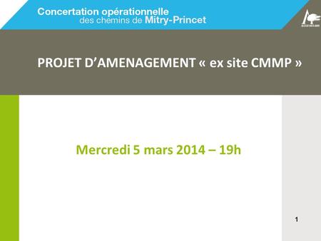 1 PROJET DAMENAGEMENT « ex site CMMP » Mercredi 5 mars 2014 – 19h.