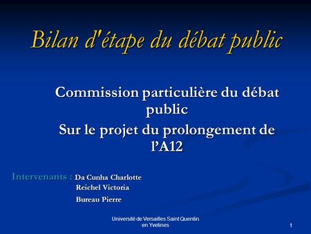 Université de Versailles Saint Quentin en Yvelines 1 Bilan d'étape du débat public Commission particulière du débat public Sur le projet du prolongement.