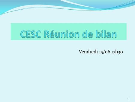 CESC Réunion de bilan Vendredi 15/06 17h30.
