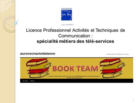 1 Licence Professionnel Activités et Techniques de Communication : spécialité métiers des télé-services www.u-picardie.fr.