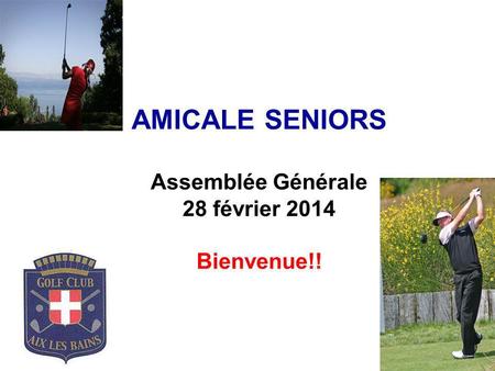 AMICALE SENIORS Assemblée Générale 28 février 2014 Bienvenue!!