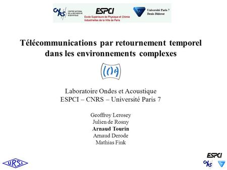 Télécommunications par retournement temporel dans les environnements complexes Laboratoire Ondes et Acoustique ESPCI – CNRS – Université Paris 7 Geoffroy.