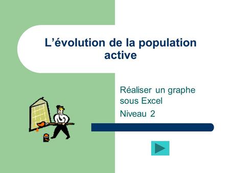 Lévolution de la population active Réaliser un graphe sous Excel Niveau 2.