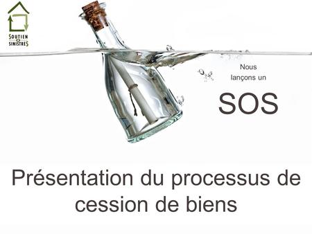 Présentation du processus de cession de biens Nous lançons un SOS.