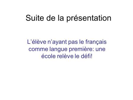 Suite de la présentation Lélève nayant pas le français comme langue première: une école relève le défi!