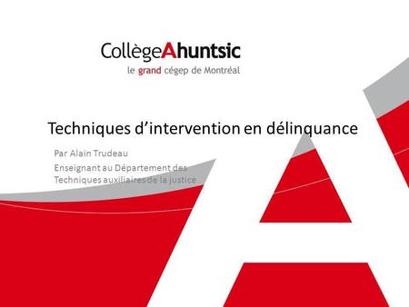 Techniques dintervention en délinquance Par Alain Trudeau Enseignant au Département des Techniques auxiliaires de la justice.