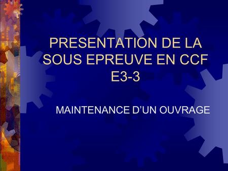 PRESENTATION DE LA SOUS EPREUVE EN CCF E3-3