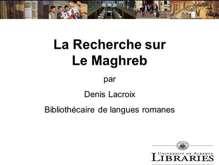 La Recherche sur Le Maghreb par Denis Lacroix Bibliothécaire de langues romanes.
