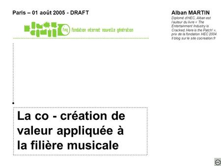 La co - création de valeur appliquée à la filière musicale Paris – 01 août 2005 - DRAFTAlban MARTIN Diplomé dHEC, Alban est lauteur du livre « The Entertainment.