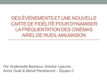 Des évènements et une nouvelle carte de fidélité pour dynamiser la fréquentation des cinémas Ariel de Rueil-Malmaison Par Guillemette Barbieux, Antoine.