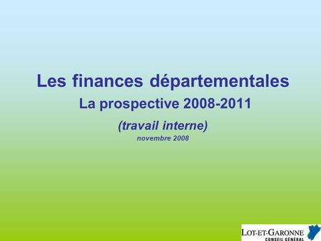 Les finances départementales La prospective 2008-2011 (travail interne) novembre 2008.