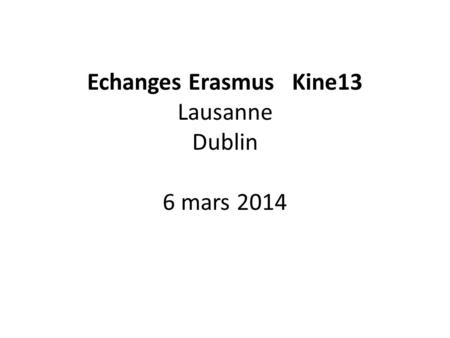 Echanges Erasmus Kine13 Lausanne Dublin 6 mars 2014