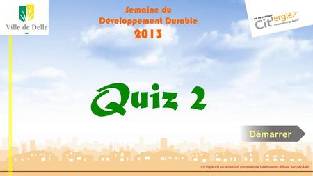 Semaine du Développement Durable 2013 Quiz 2 Démarrer.