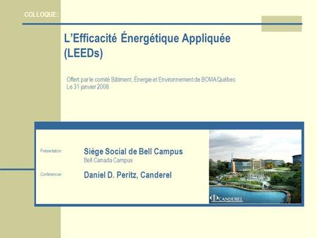 Présentation : Siège Social de Bell Campus Bell Canada Campus Conférencier: Daniel D. Peritz, Canderel LEfficacité Énergétique Appliquée (LEEDs) Offert.