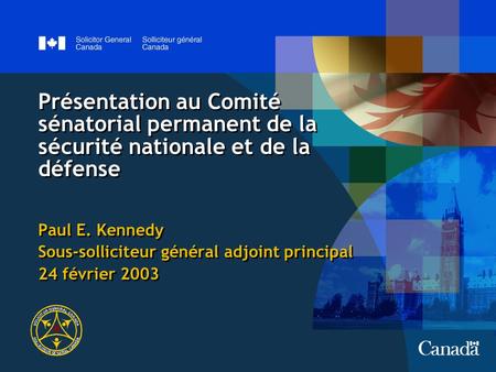 Présentation au Comité sénatorial permanent de la sécurité nationale et de la défense Paul E. Kennedy Sous-solliciteur général adjoint principal 24 février.