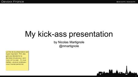 1 My kick-ass presentation by Nicolas Le titre de la présentation est hyper important. 70% des gens se décident à la dernière minute.