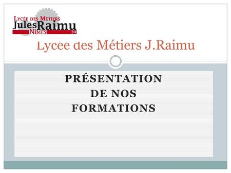 PRÉSENTATION DE NOS FORMATIONS Lycée des Métiers J.Raimu.