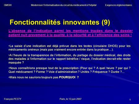 1 Fonctionnalités innovantes (9) François PESTYParis, le 13 juin 2007 GMSIH Moderniser l'informatisation du circuit du médicament à lhôpital Exigences.