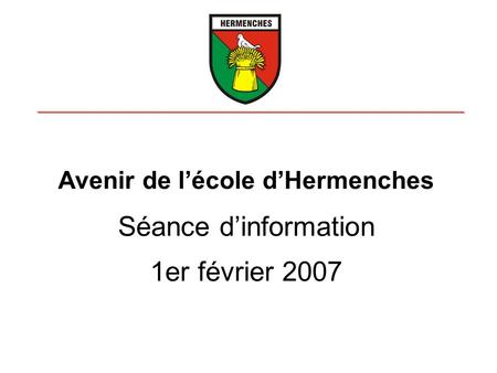 Avenir de lécole dHermenches Séance dinformation 1er février 2007.