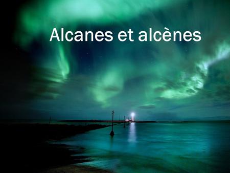 Alcanes et alcènes.
