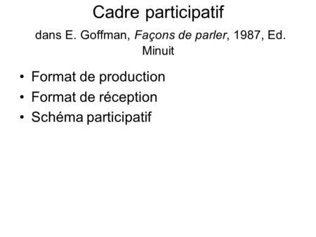 Cadre participatif dans E. Goffman, Façons de parler, 1987, Ed. Minuit