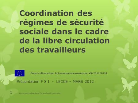 Coordination des régimes de sécurité sociale dans le cadre de la libre circulation des travailleurs Projet cofinancé par la Commission européenne VS/2011/0318.