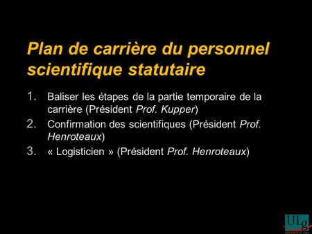 Plan de carrière du personnel scientifique statutaire Baliser les étapes de la partie temporaire de la carrière (Président Prof. Kupper) Confirmation des.