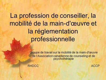 Groupe de travail sur la mobilité de la main-d'œuvre de lAssociation canadienne de counseling et de psychothérapie RHDCCACCP La profession de conseiller,