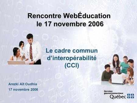 Rencontre WebÉducation le 17 novembre 2006 Arezki Aït Oudhia 17 novembre 2006 Le cadre commun dinteropérabilité (CCI)