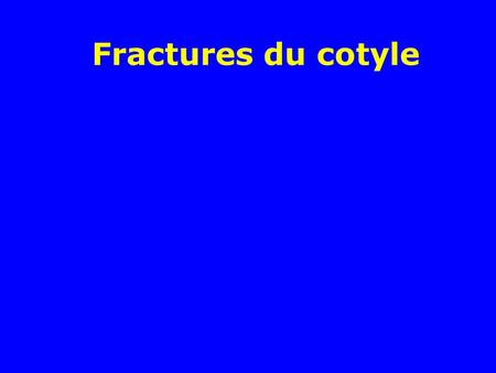 Fractures du cotyle.