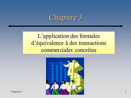 Chapitre 3 L’application des formules d’équivalence à des transactions commerciales concrètes Début de la première heure cours 10 (hiver 2002) Chapitre.
