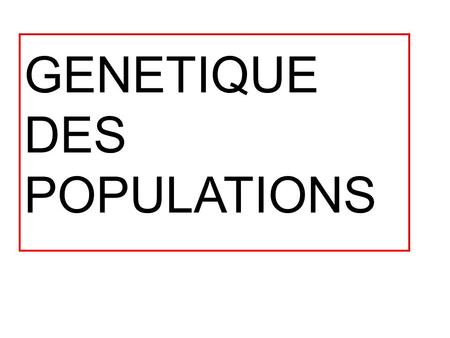 GENETIQUE  DES POPULATIONS