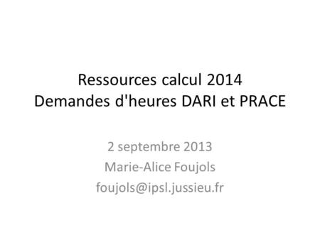 Ressources calcul 2014 Demandes d'heures DARI et PRACE 2 septembre 2013 Marie-Alice Foujols