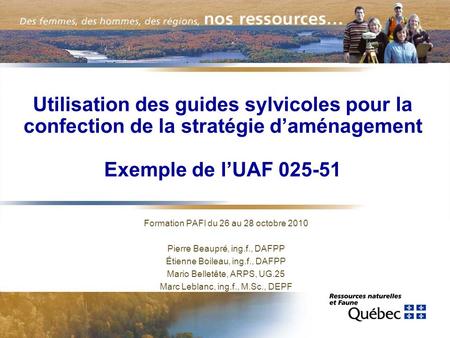 Utilisation des guides sylvicoles pour la confection de la stratégie d’aménagement Exemple de l’UAF 025-51 Formation PAFI du 26 au 28 octobre 2010 Pierre.