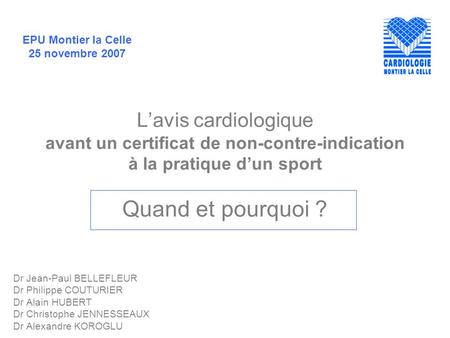 L’avis cardiologique avant un certificat de non-contre-indication à la pratique d’un sport Quand et pourquoi ? Dr Jean-Paul BELLEFLEUR Dr Philippe COUTURIER.