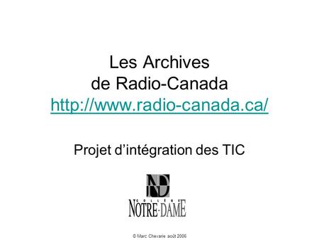 © Marc Chevarie août 2006 Les Archives de Radio-Canada   Projet dintégration des TIC.
