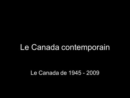 Le Canada contemporain Le Canada de 1945 - 2009. 1947 Découverte du pétrole en Alberta –Les emplois –La richesse.